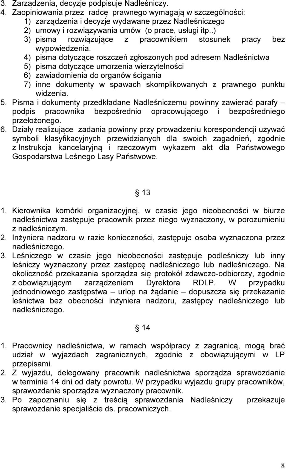 .) 3) pisma rozwiązujące z pracownikiem stosunek pracy bez wypowiedzenia, 4) pisma dotyczące roszczeń zgłoszonych pod adresem Nadleśnictwa 5) pisma dotyczące umorzenia wierzytelności 6) zawiadomienia