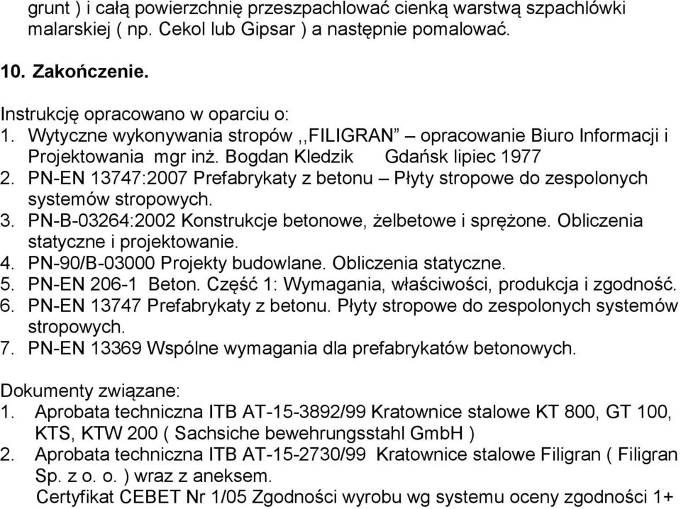 PN-EN 13747:2007 Prefabrykaty z betonu Płyty stropowe do zespolonych systemów stropowych. 3. PN-B-03264:2002 Konstrukcje betonowe, żelbetowe i sprężone. Obliczenia statyczne i projektowanie. 4.