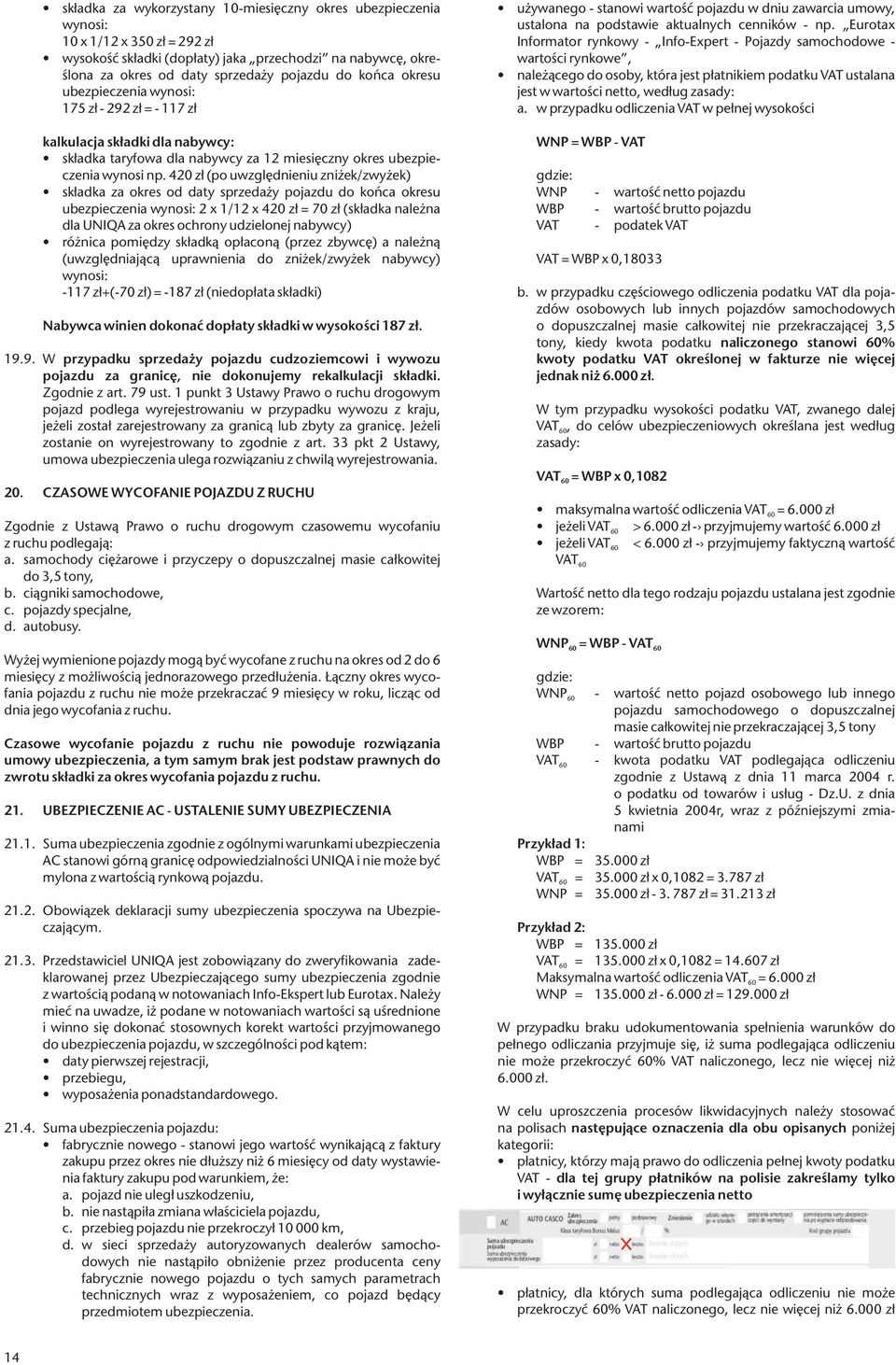 420 zł (po uwzględnieniu zniżek/zwyżek) składka za okres od daty sprzedaży pojazdu do końca okresu ubezpieczenia wynosi: 2 x 1/12 x 420 zł = 70 zł (składka należna dla UNIQA za okres ochrony