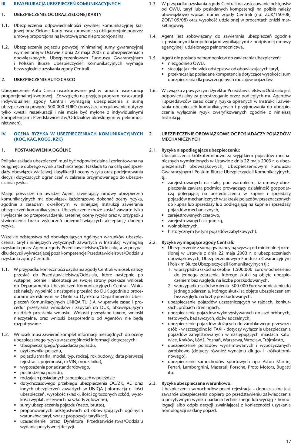 1. Ubezpieczenia odpowiedzialności cywilnej komunikacyjnej krajowej oraz Zielonej Karty reasekurowane są obligatoryjnie poprzez umowę proporcjonalną kwotową oraz nieproporcjonalną. 1.2.