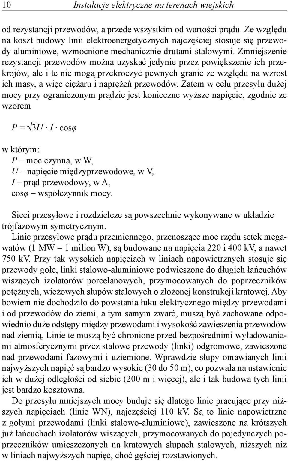 Zmniejszenie rezystancji przewodów można uzyskać jedynie przez powiększenie ich przekrojów, ale i te nie mogą przekroczyć pewnych granic ze względu na wzrost ich masy, a więc ciężaru i naprężeń