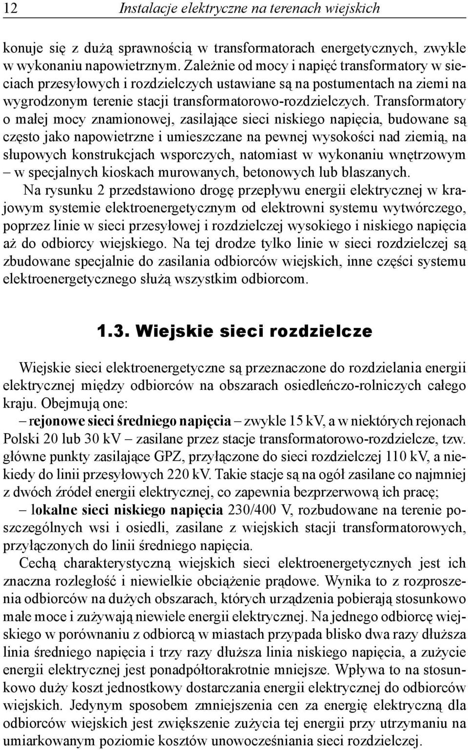 Transformatory o małej mocy znamionowej, zasilające sieci niskiego napięcia, budowane są często jako napowietrzne i umieszczane na pewnej wysokości nad ziemią, na słupowych konstrukcjach wsporczych,