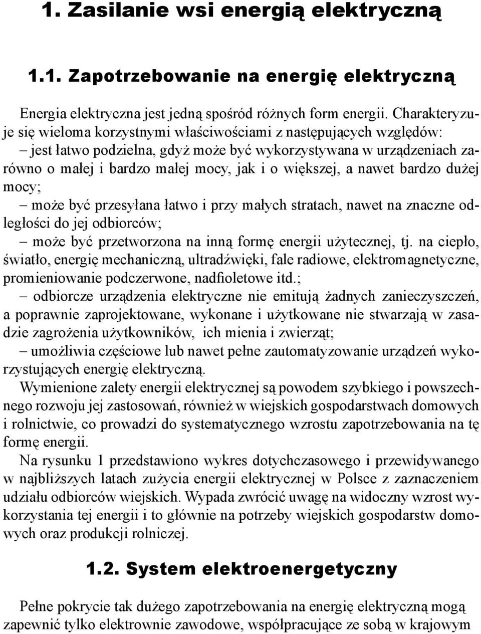 większej, a nawet bardzo dużej mocy; może być przesyłana łatwo i przy małych stratach, nawet na znaczne odległości do jej odbiorców; może być przetworzona na inną formę energii użytecznej, tj.