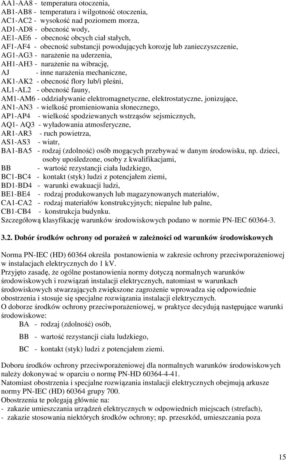 pleśni, AL1-AL2 - obecność fauny, AM1-AM6 - oddziaływanie elektromagnetyczne, elektrostatyczne, jonizujące, AN1-AN3 - wielkość promieniowania słonecznego, AP1-AP4 - wielkość spodziewanych wstrząsów