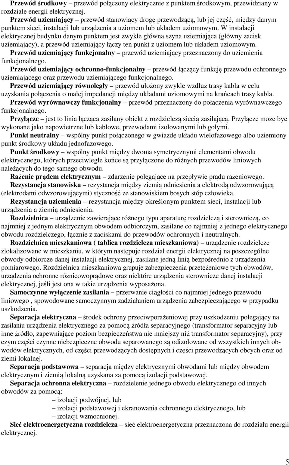 W instalacji elektrycznej budynku danym punktem jest zwykle główna szyna uziemiająca (główny zacisk uziemiający), a przewód uziemiający łączy ten punkt z uziomem lub układem uziomowym.