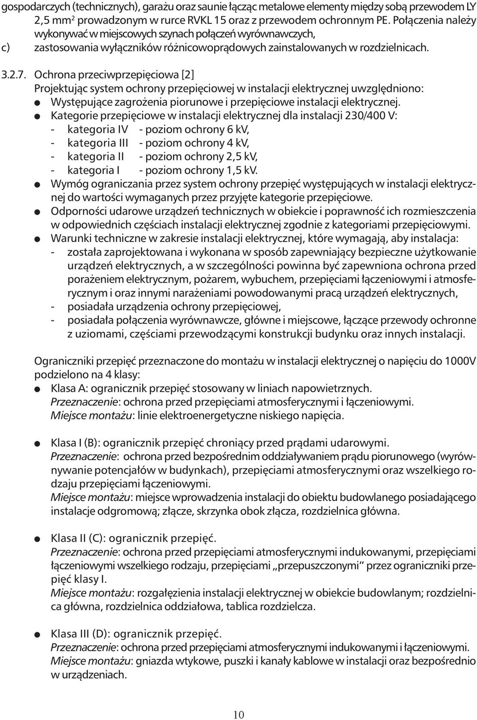 Ochrona przeciwprzepięciowa [2] Projektując system ochrony przepięciowej w instalacji elektrycznej uwzględniono: Występujące zagrożenia piorunowe i przepięciowe instalacji elektrycznej.