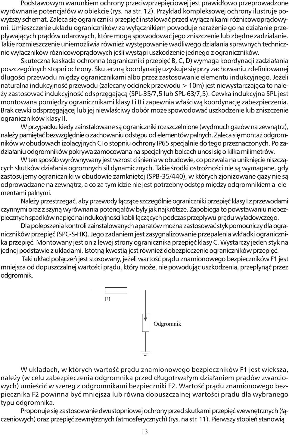 Umieszczenie układu ograniczników za wyłącznikiem powoduje narażenie go na działanie przepływających prądów udarowych, które mogą spowodować jego zniszczenie lub zbędne zadziałanie.
