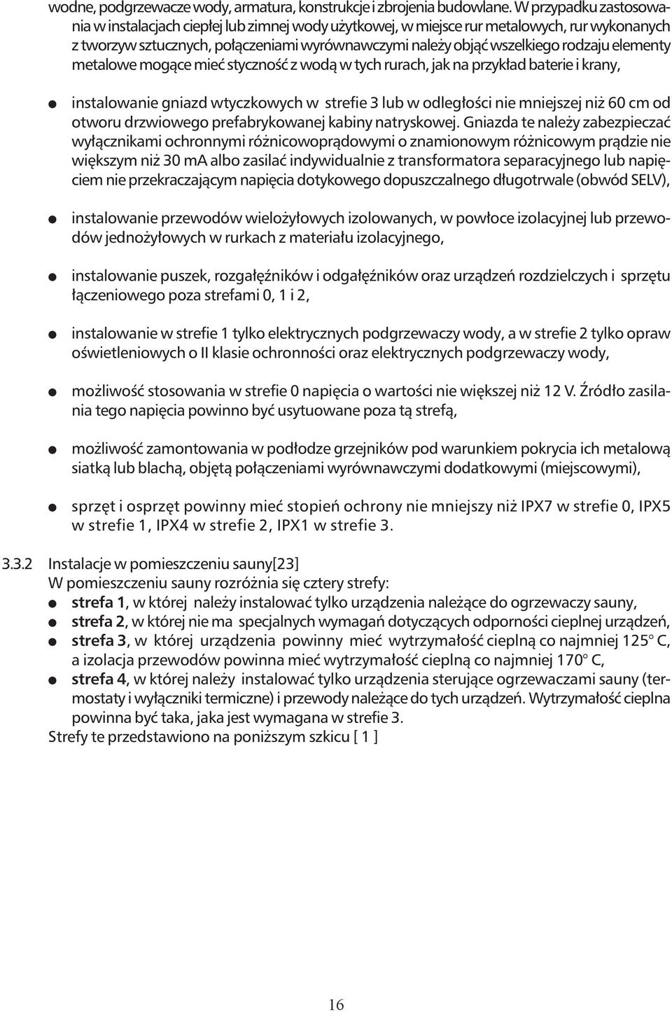 elementy metalowe mogące mieć styczność z wodą w tych rurach, jak na przykład baterie i krany, instalowanie gniazd wtyczkowych w strefie 3 lub w odległości nie mniejszej niż 60 cm od otworu