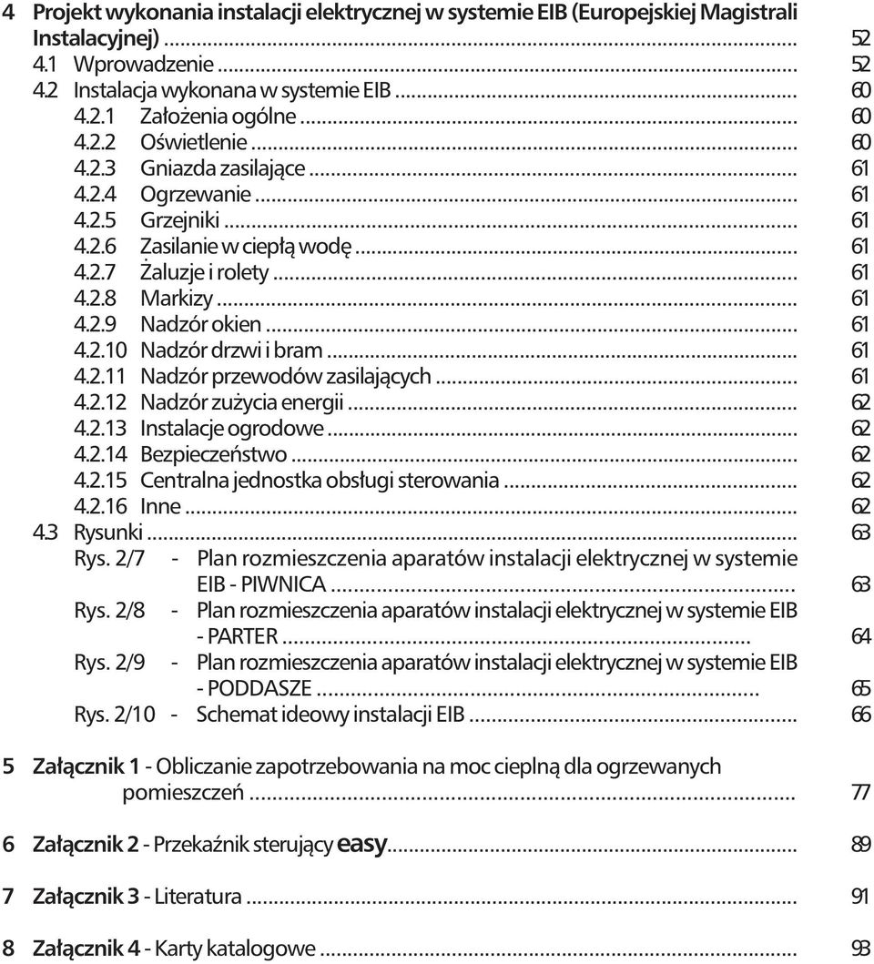 .. 4.2.12 Nadzór zużycia energii... 4.2.13 Instalacje ogrodowe... 4.2.14 Bezpieczeństwo... 4.2.15 Centralna jednostka obsługi sterowania... 4.2.16 Inne... 4.3 Rysu