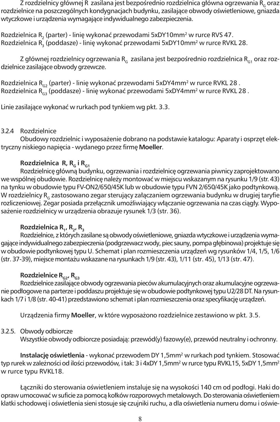 Rozdzielnica R 3 (poddasze) - linię wykonać przewodami 5xDY10mm 2 w rurce RVKL 28.