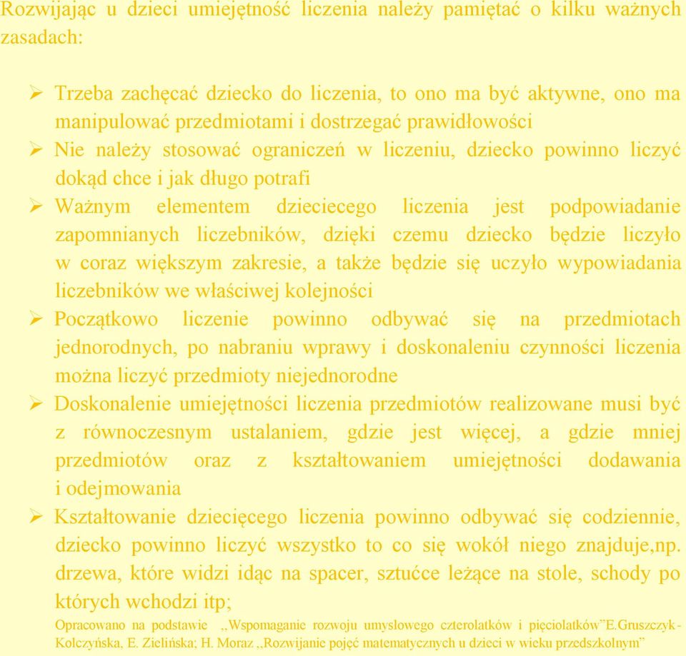 dzięki czemu dziecko będzie liczyło w coraz większym zakresie, a także będzie się uczyło wypowiadania liczebników we właściwej kolejności Początkowo liczenie powinno odbywać się na przedmiotach