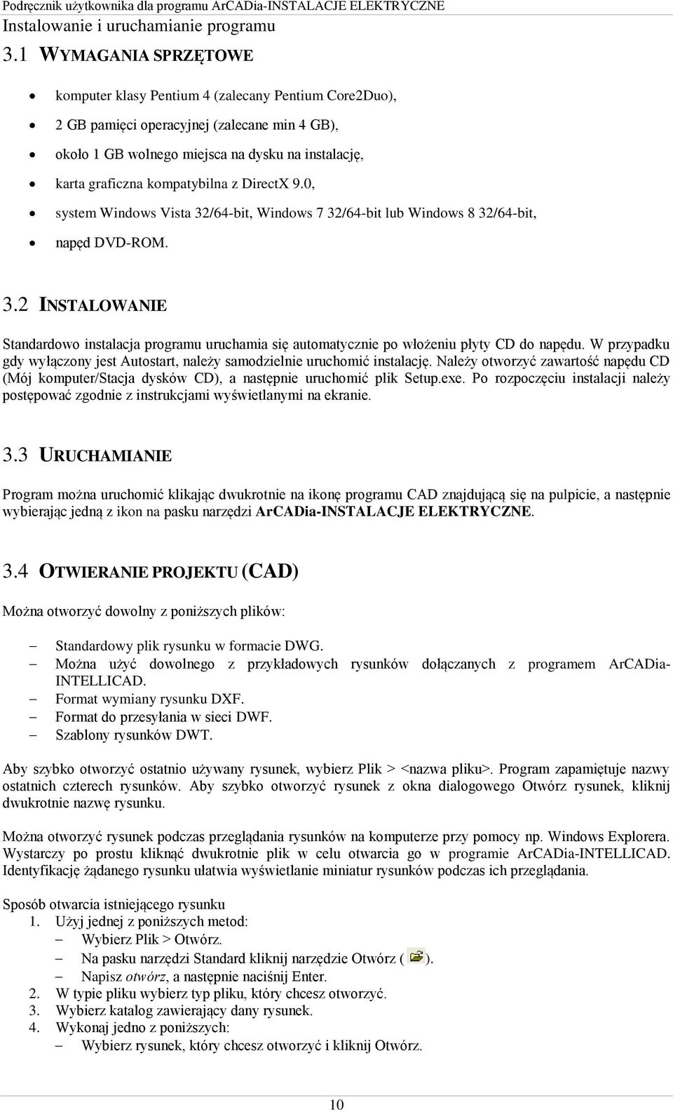 kompatybilna z DirectX 9.0, system Windows Vista 32/64-bit, Windows 7 32/64-bit lub Windows 8 32/64-bit, napęd DVD-ROM. 3.2 INSTALOWANIE Standardowo instalacja programu uruchamia się automatycznie po włożeniu płyty CD do napędu.