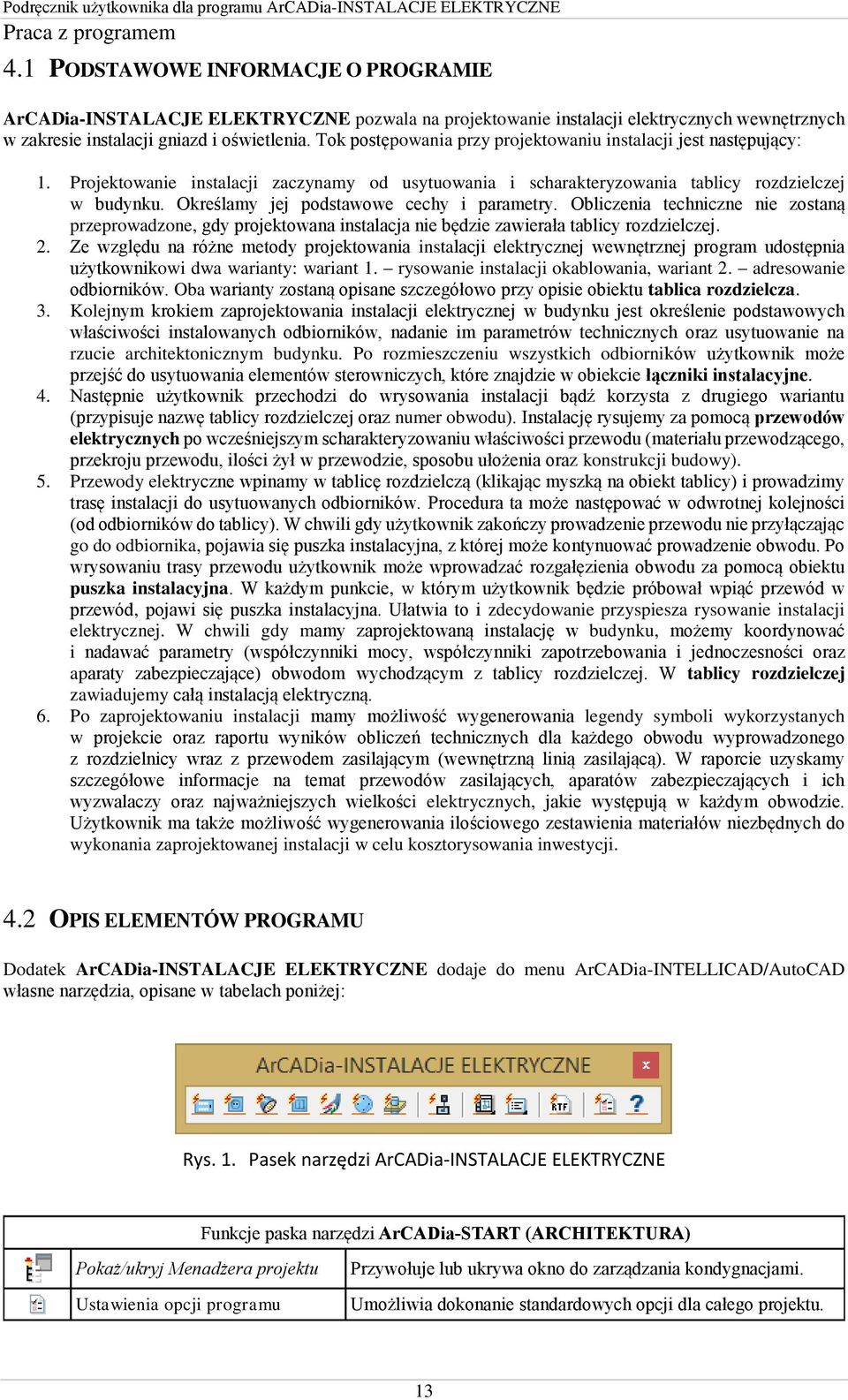 Określamy jej podstawowe cechy i parametry. Obliczenia techniczne nie zostaną przeprowadzone, gdy projektowana instalacja nie będzie zawierała tablicy rozdzielczej. 2.