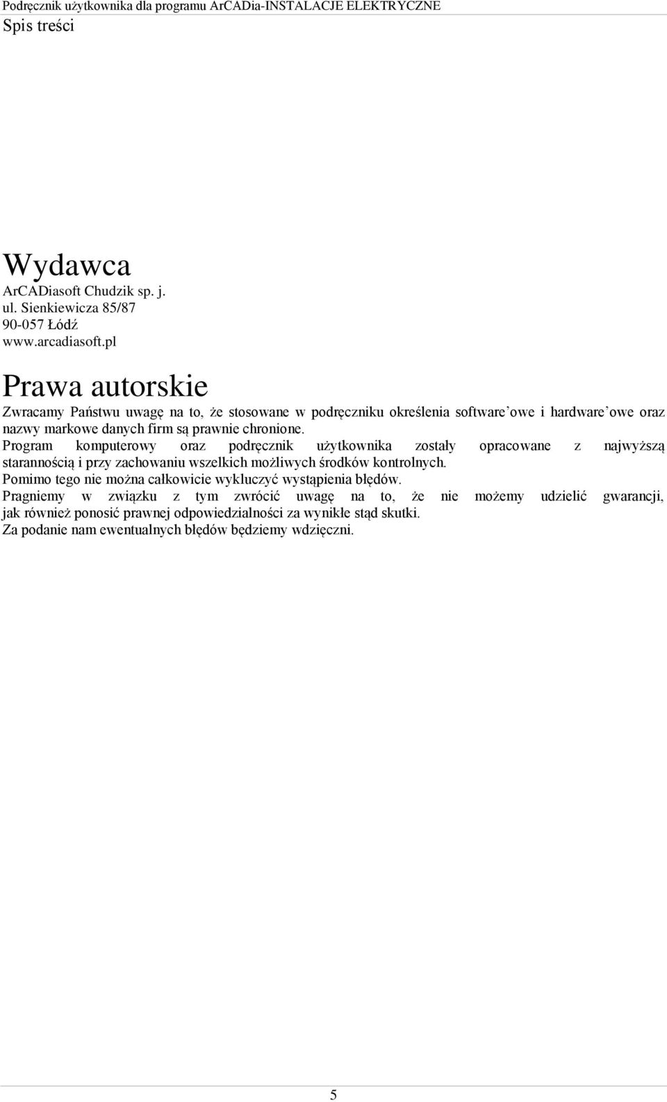 Program komputerowy oraz podręcznik użytkownika zostały opracowane z najwyższą starannością i przy zachowaniu wszelkich możliwych środków kontrolnych.