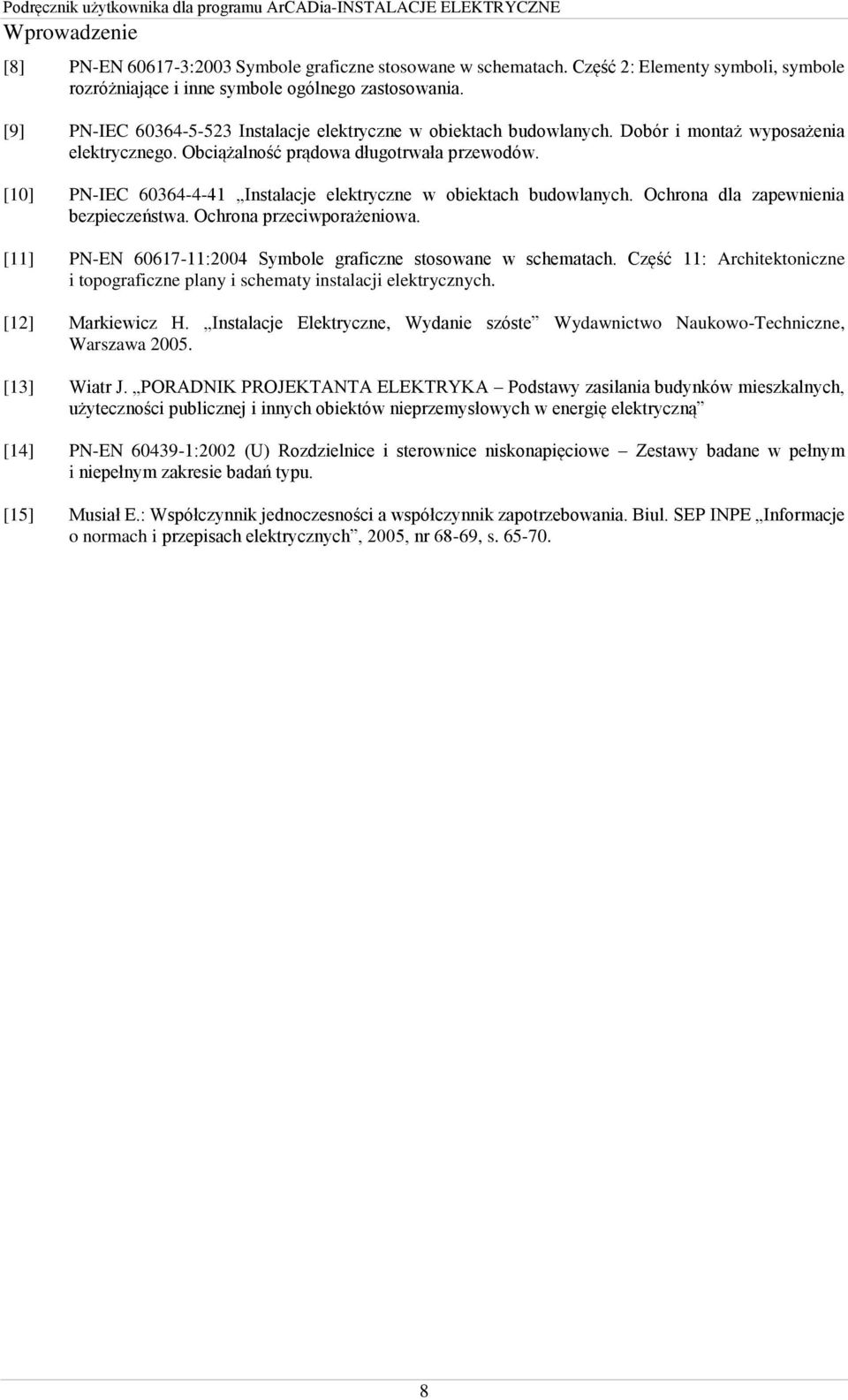 [10] PN-IEC 60364-4-41 Instalacje elektryczne w obiektach budowlanych. Ochrona dla zapewnienia bezpieczeństwa. Ochrona przeciwporażeniowa.