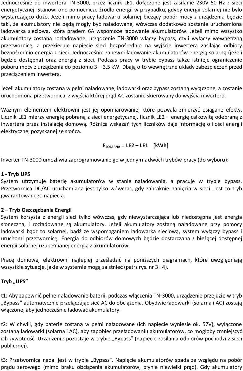 Jeżeli mimo pracy ładowarki solarnej bieżący pobór mocy z urządzenia będzie taki, że akumulatory nie będą mogły być naładowane, wówczas dodatkowo zostanie uruchomiona ładowarka sieciowa, która prądem