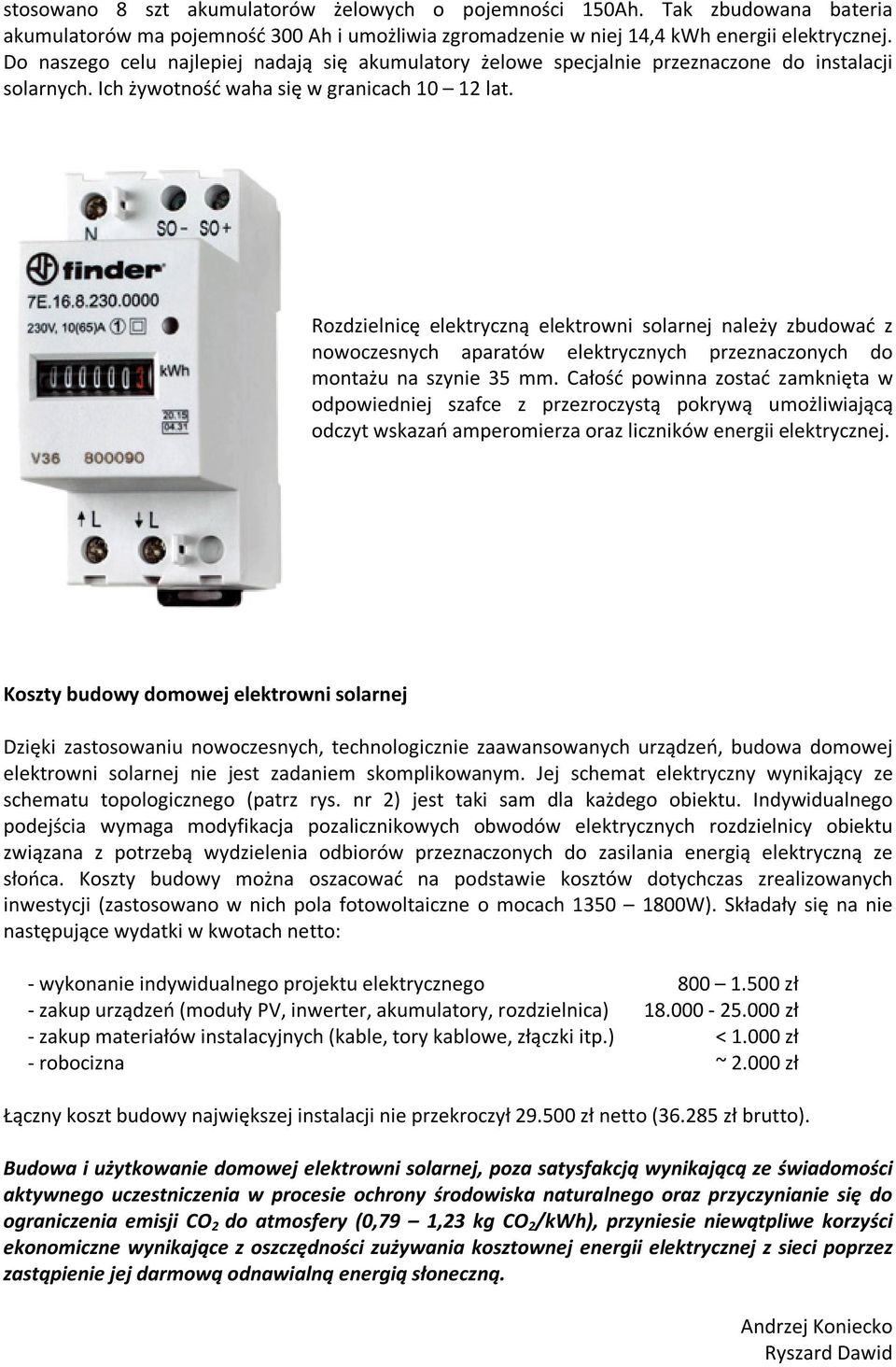 Rozdzielnicę elektryczną elektrowni solarnej należy zbudować z nowoczesnych aparatów elektrycznych przeznaczonych do montażu na szynie 35 mm.