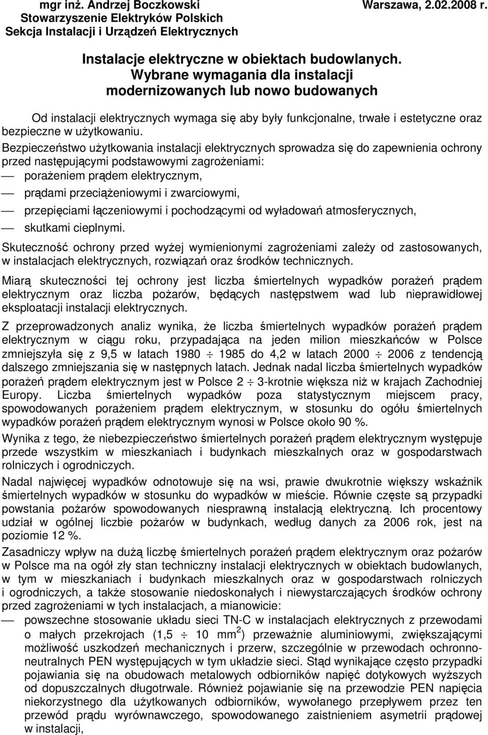 Bezpieczeństwo użytkowania instalacji elektrycznych sprowadza się do zapewnienia ochrony przed następującymi podstawowymi zagrożeniami: porażeniem prądem elektrycznym, prądami przeciążeniowymi i