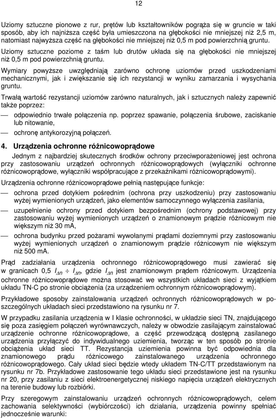 Wymiary powyższe uwzględniają zarówno ochronę uziomów przed uszkodzeniami mechanicznymi, jak i zwiększanie się ich rezystancji w wyniku zamarzania i wysychania gruntu.