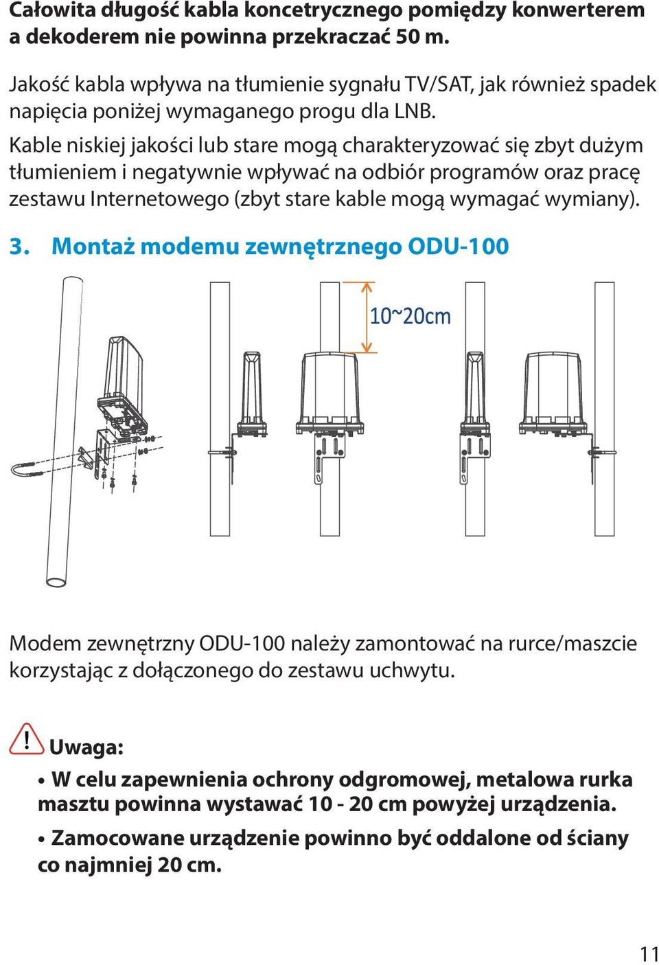 Kable niskiej jakości lub stare mogą charakteryzować się zbyt dużym tłumieniem i negatywnie wpływać na odbiór programów oraz pracę zestawu Internetowego (zbyt stare kable mogą wymagać