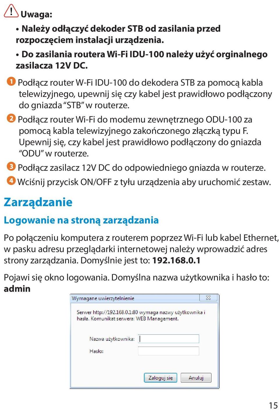 Podłącz router Wi-Fi do modemu zewnętrznego ODU-100 za pomocą kabla telewizyjnego zakończonego złączką typu F. Upewnij się, czy kabel jest prawidłowo podłączony do gniazda ODU w routerze.