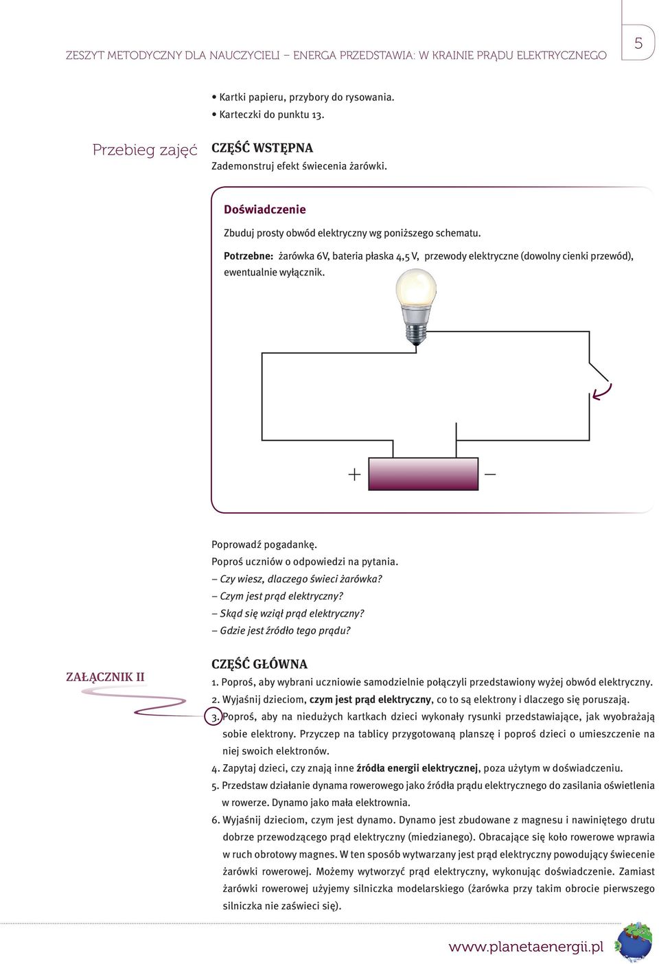 Potrzebne: żarówka 6V, bateria płaska 4,5 V, przewody elektryczne (dowolny cienki przewód), ewentualnie wyłącznik. + Poprowadź pogadankę. Poproś uczniów o odpowiedzi na pytania.