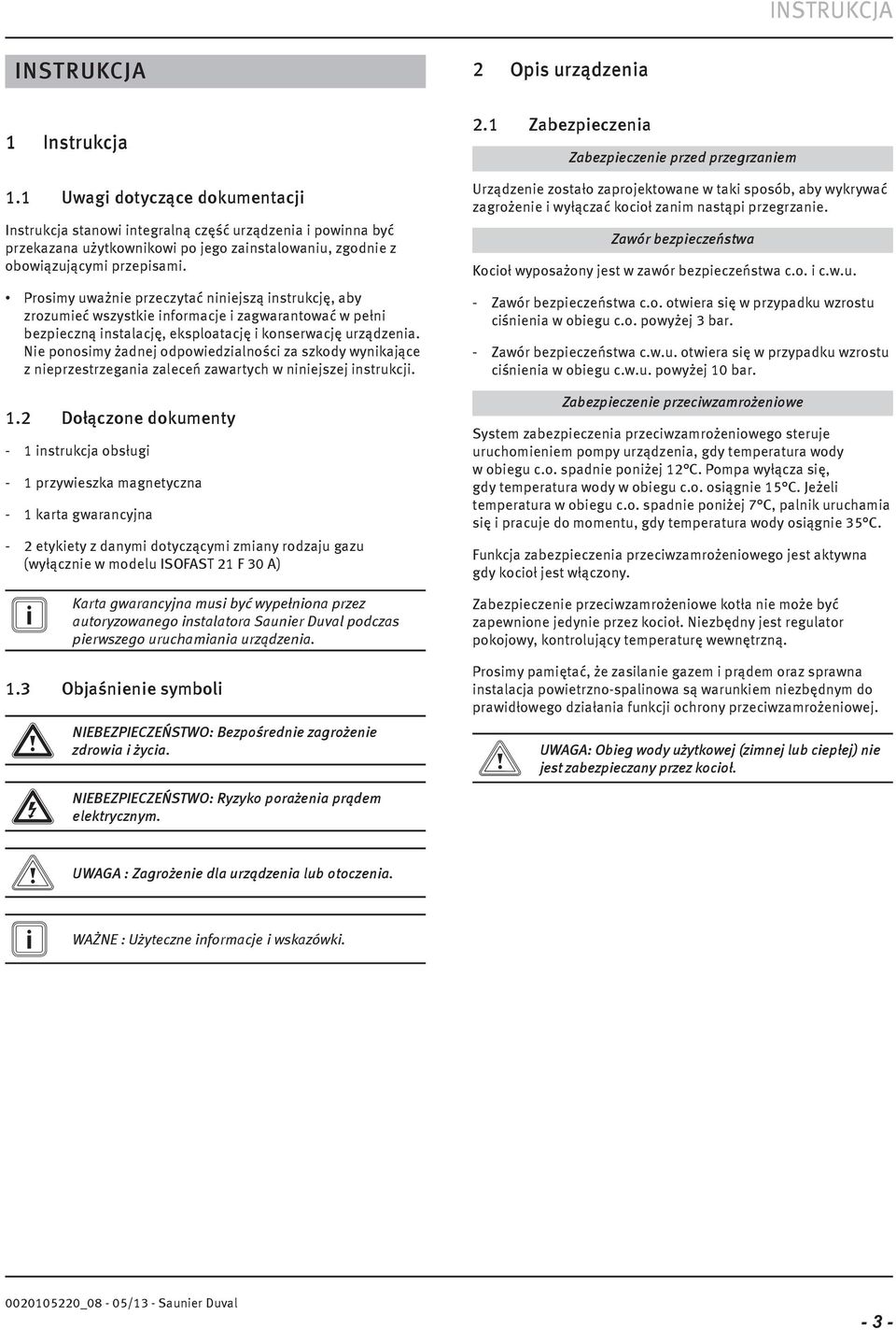 Prosimy uważnie przeczytać niniejszą instrukcję, aby zrozumieć wszystkie informacje i zagwarantować w pełni bezpieczną instalację, eksploatację i konserwację urządzenia.