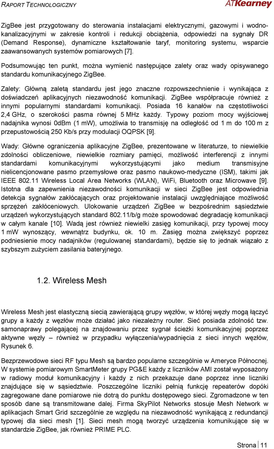 Podsumowując ten punkt, można wymienić następujące zalety oraz wady opisywanego standardu komunikacyjnego ZigBee.