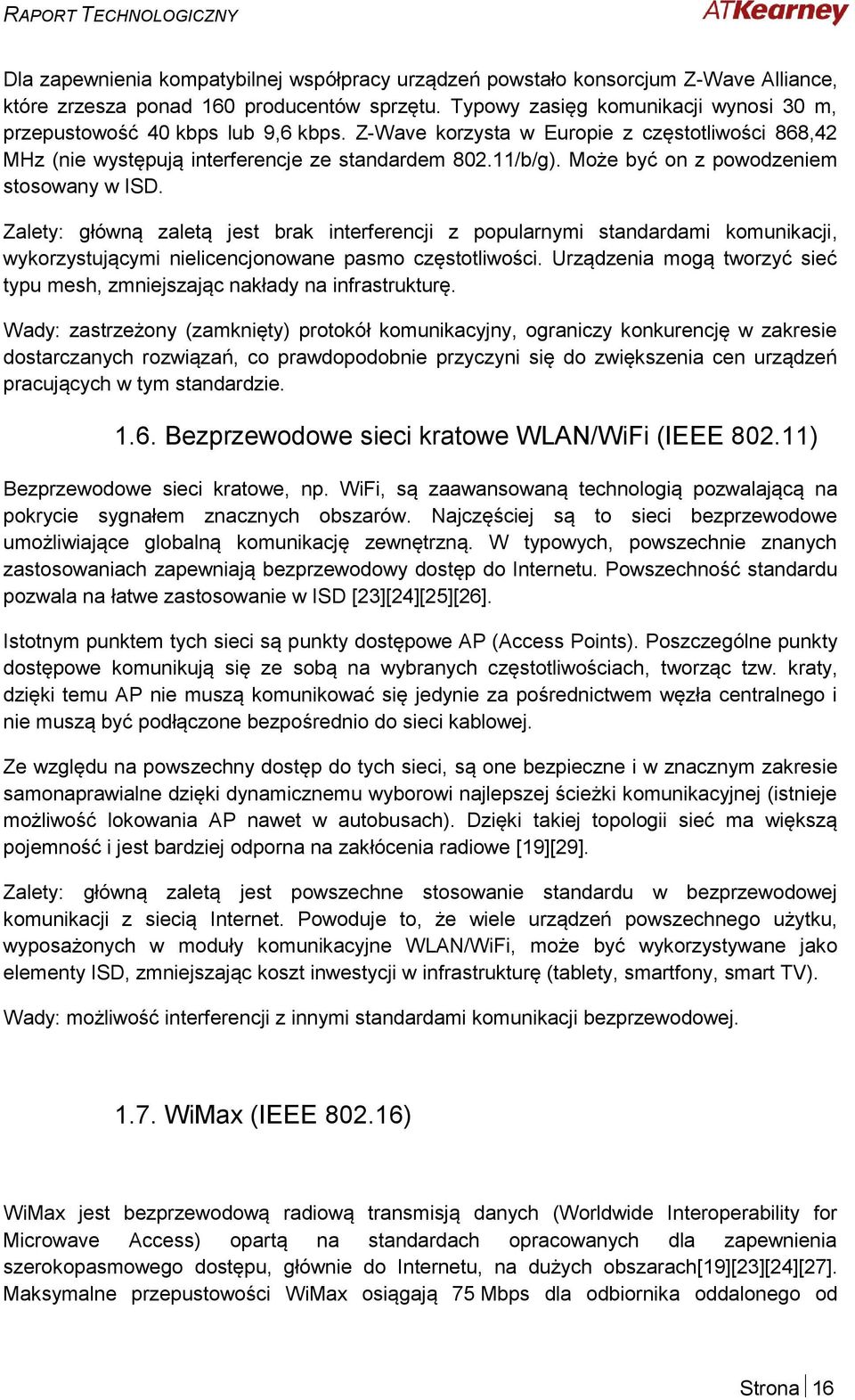 Może być on z powodzeniem stosowany w ISD. Zalety: główną zaletą jest brak interferencji z popularnymi standardami komunikacji, wykorzystującymi nielicencjonowane pasmo częstotliwości.