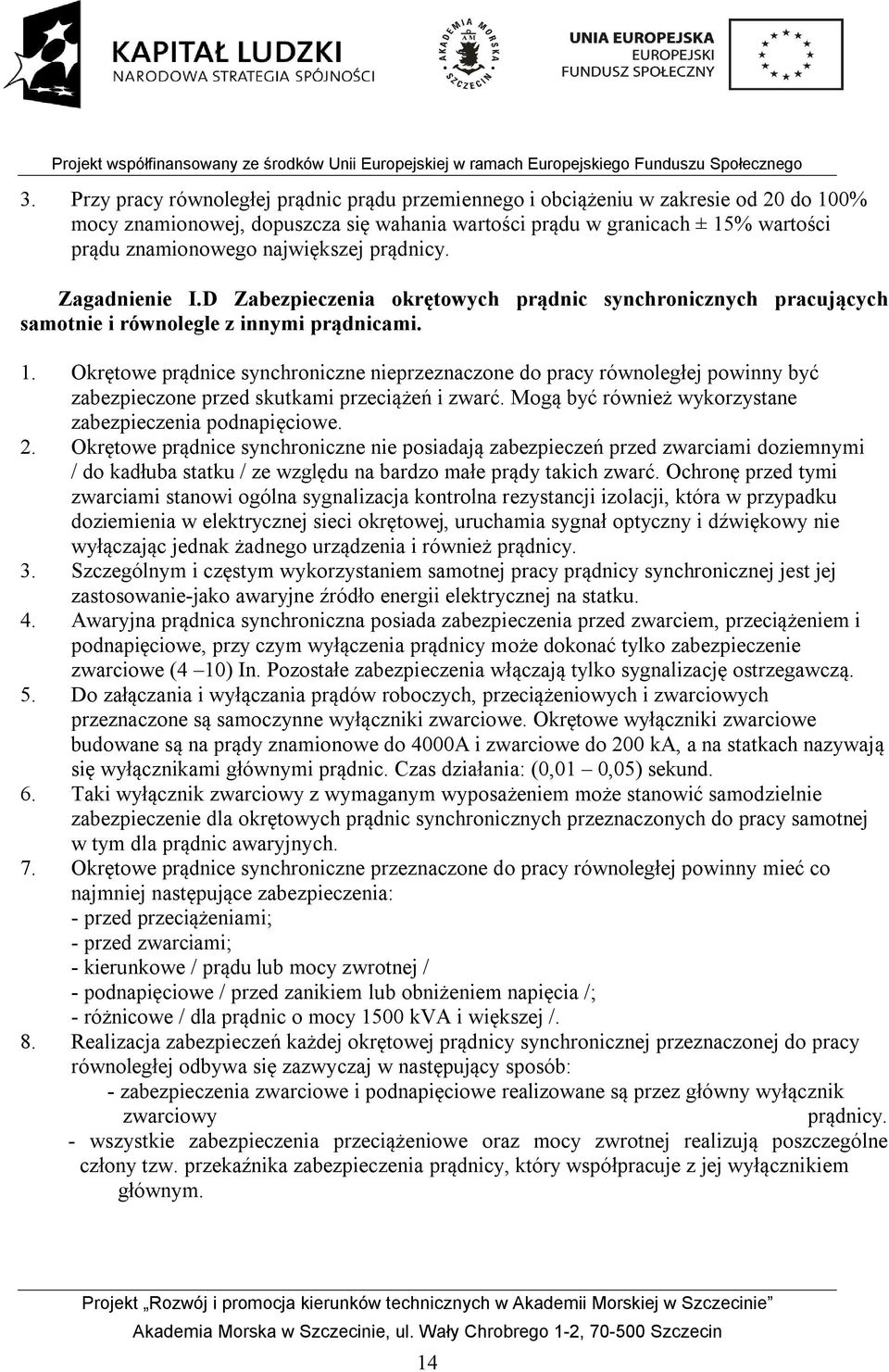 Okrętowe prądnice synchroniczne nieprzeznaczone do pracy równoległej powinny być zabezpieczone przed skutkami przeciążeń i zwarć. Mogą być również wykorzystane zabezpieczenia podnapięciowe. 2.