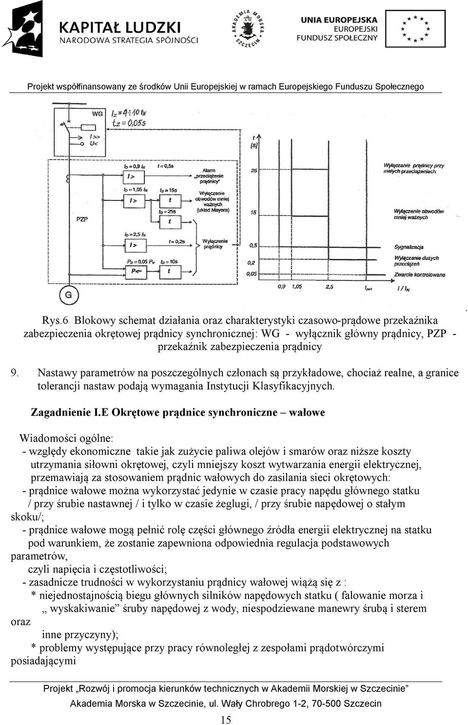 E Okrętowe prądnice synchroniczne wałowe Wiadomości ogólne: - względy ekonomiczne takie jak zużycie paliwa olejów i smarów oraz niższe koszty utrzymania siłowni okrętowej, czyli mniejszy koszt