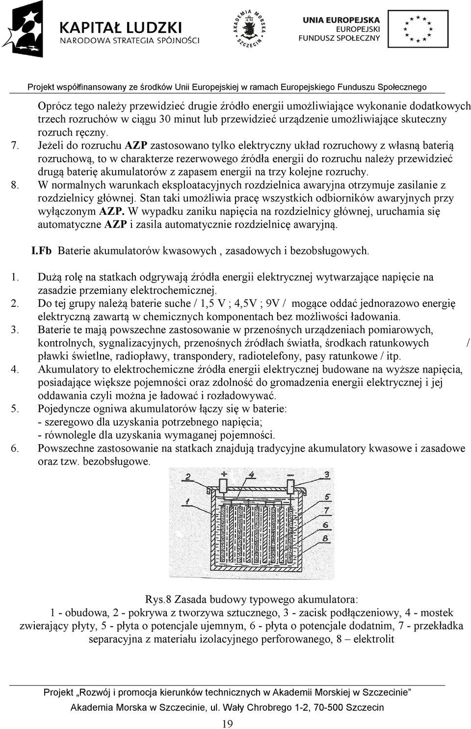 akumulatorów z zapasem energii na trzy kolejne rozruchy. 8. W normalnych warunkach eksploatacyjnych rozdzielnica awaryjna otrzymuje zasilanie z rozdzielnicy głównej.