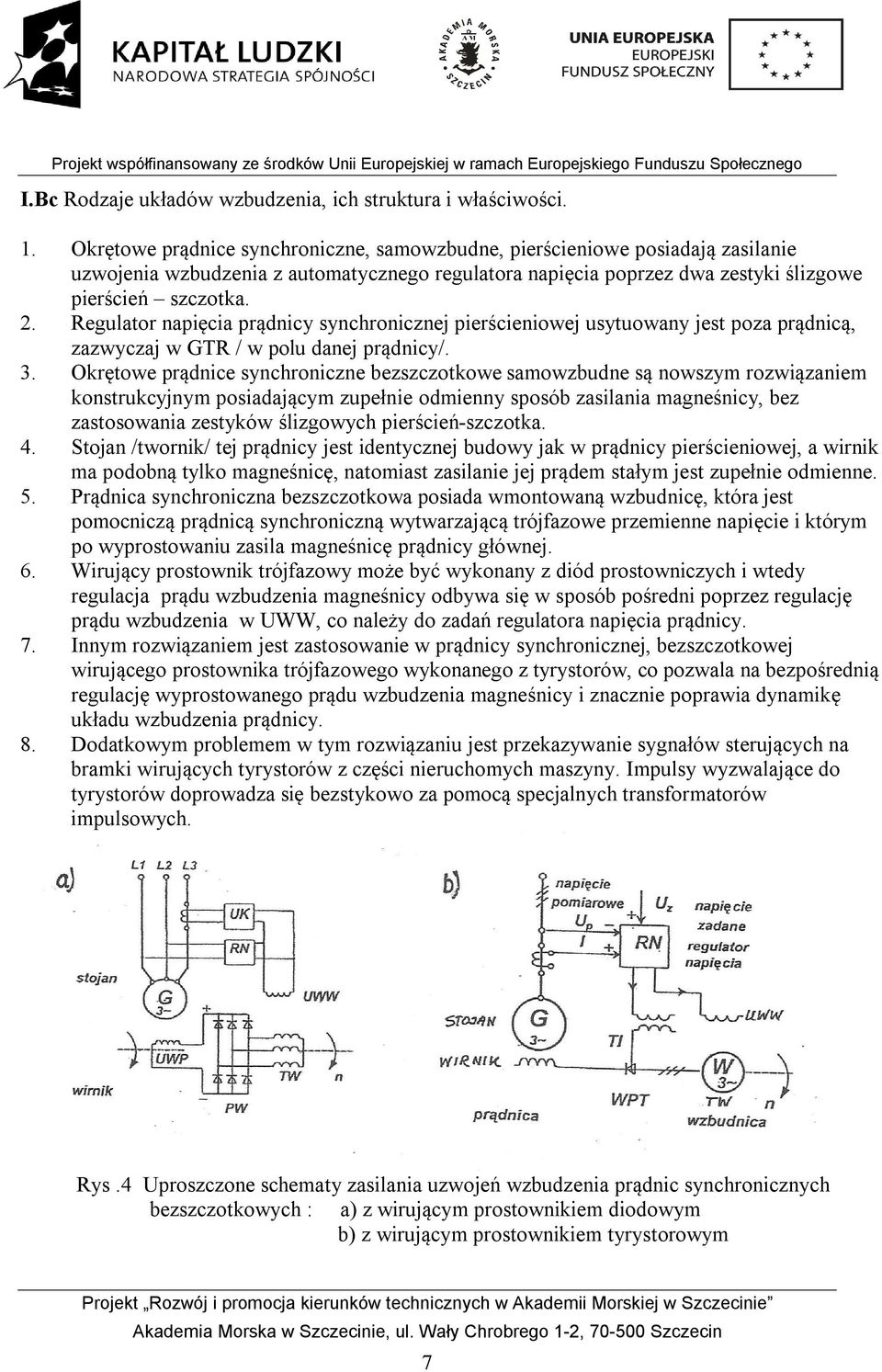 Regulator napięcia prądnicy synchronicznej pierścieniowej usytuowany jest poza prądnicą, zazwyczaj w GTR / w polu danej prądnicy/. 3.