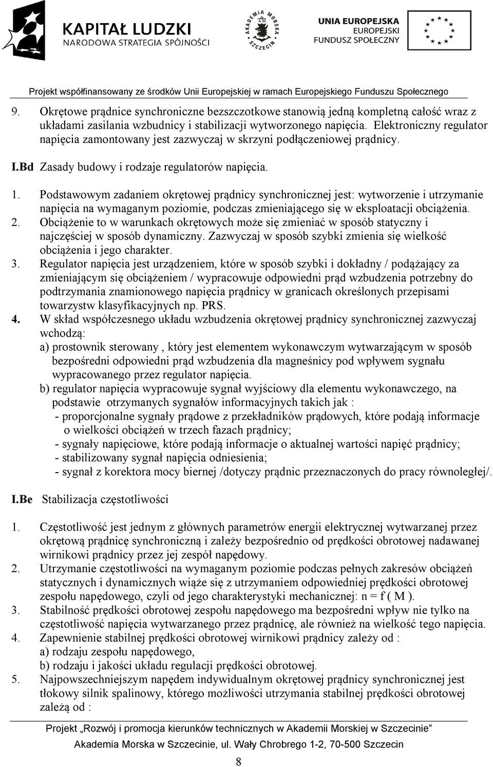 Podstawowym zadaniem okrętowej prądnicy synchronicznej jest: wytworzenie i utrzymanie napięcia na wymaganym poziomie, podczas zmieniającego się w eksploatacji obciążenia. 2.