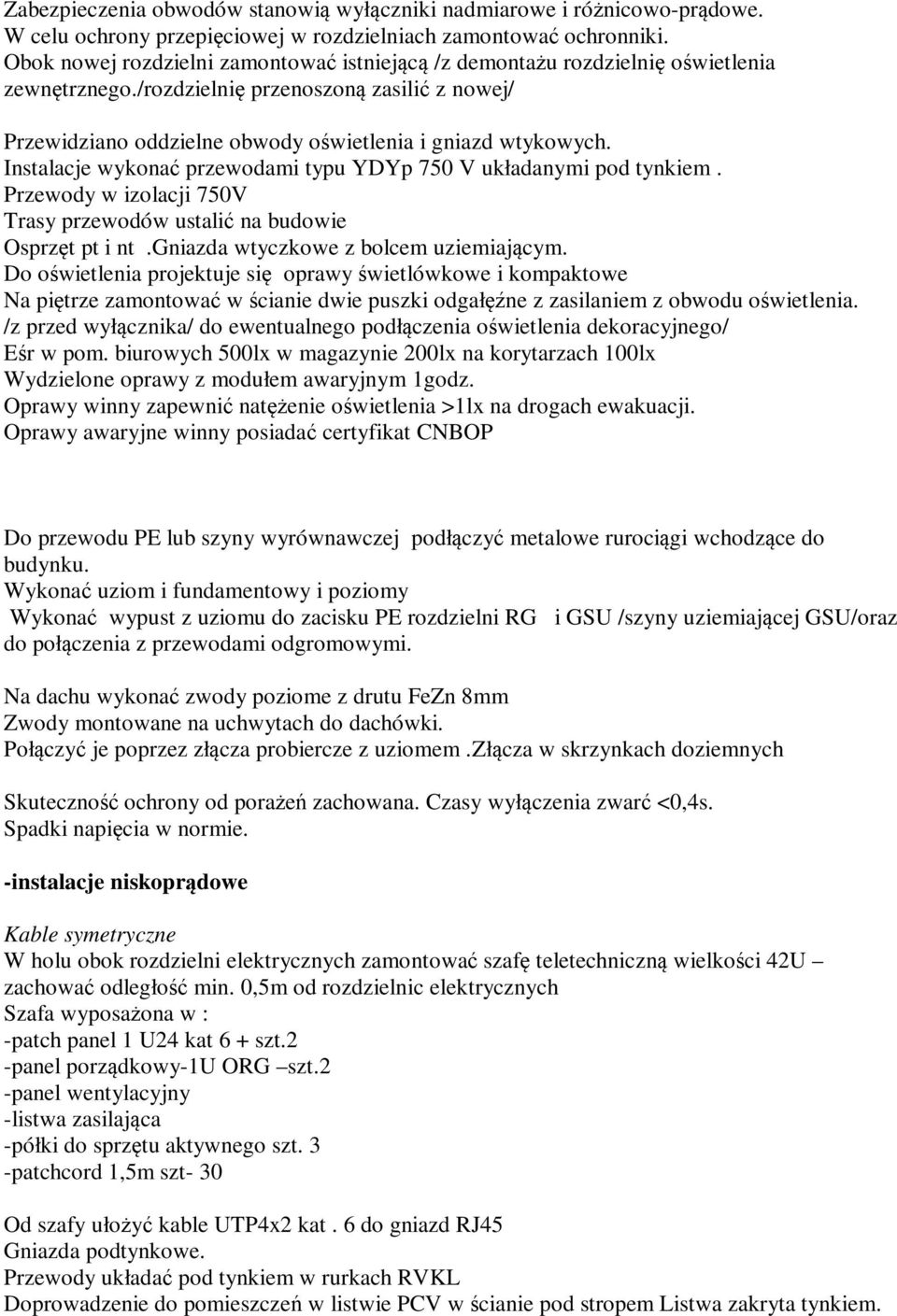 Instalacje wykonać przewodami typu YDYp 750 V układanymi pod tynkiem. Przewody w izolacji 750V Trasy przewodów ustalić na budowie Osprzęt pt i nt.gniazda wtyczkowe z bolcem uziemiającym.