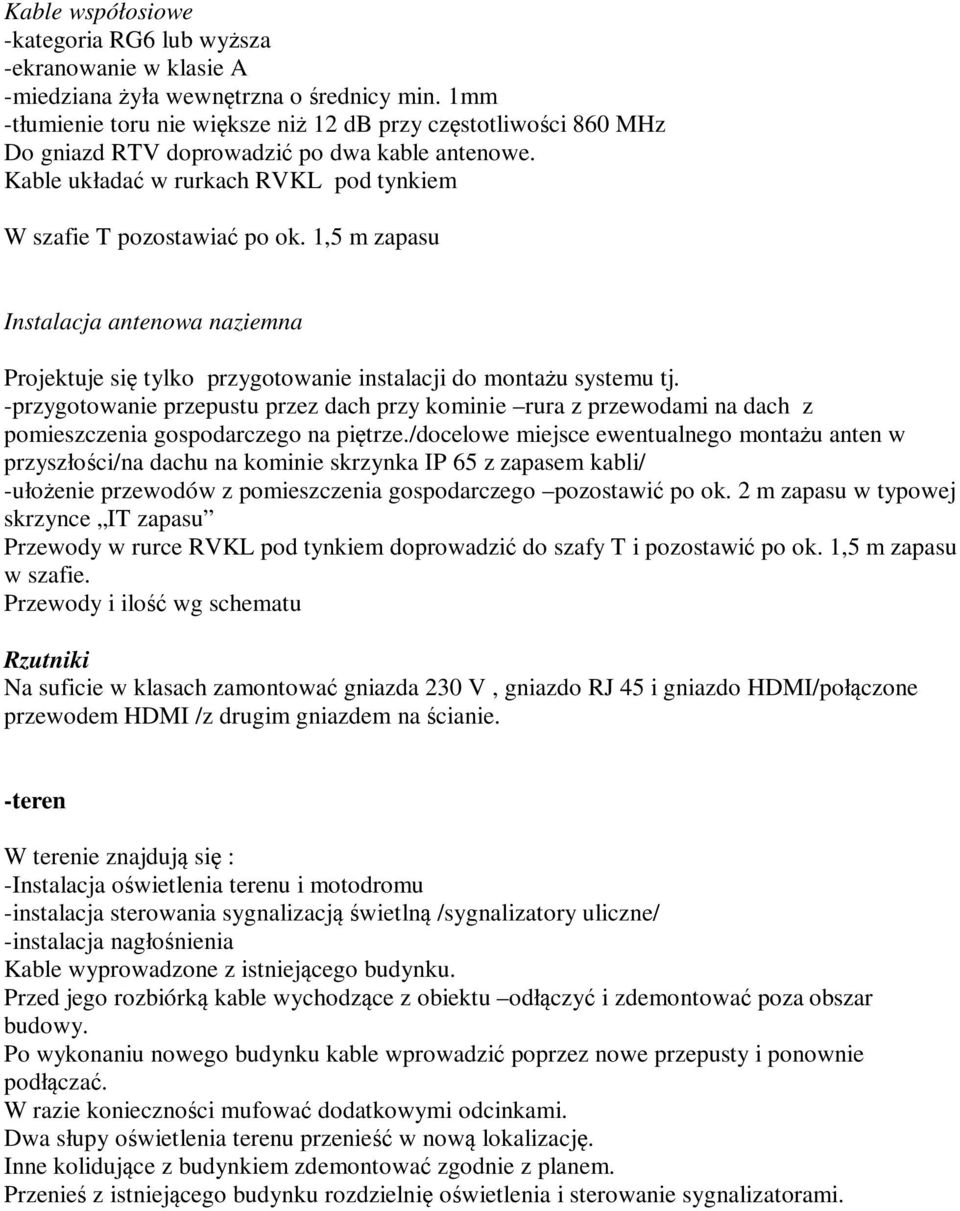 1,5 m zapasu Instalacja antenowa naziemna Projektuje się tylko przygotowanie instalacji do montażu systemu tj.