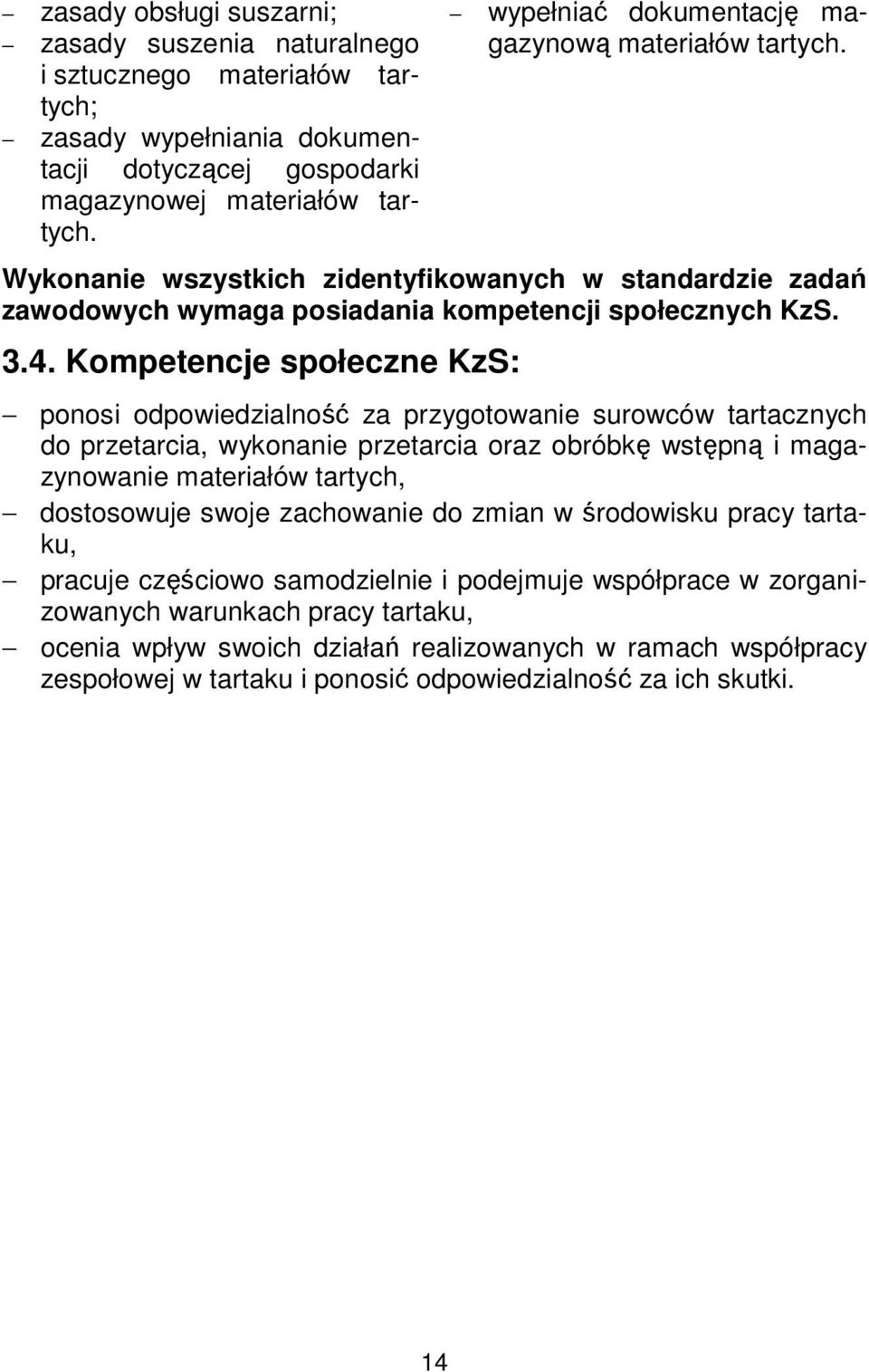 Kompetencje społeczne KzS: ponosi odpowiedzialność za przygotowanie surowców tartacznych do przetarcia, wykonanie przetarcia oraz obróbkę wstępną i magazynowanie materiałów tartych, dostosowuje swoje