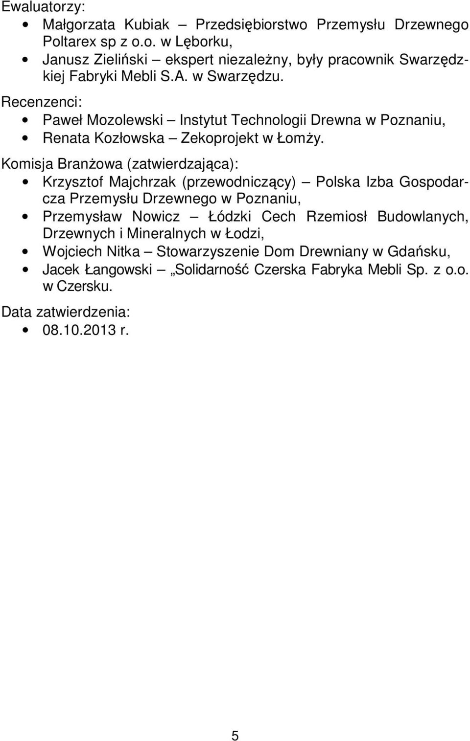 Komisja Branżowa (zatwierdzająca): Krzysztof Majchrzak (przewodniczący) Polska Izba Gospodarcza Przemysłu Drzewnego w Poznaniu, Przemysław Nowicz Łódzki Cech Rzemiosł