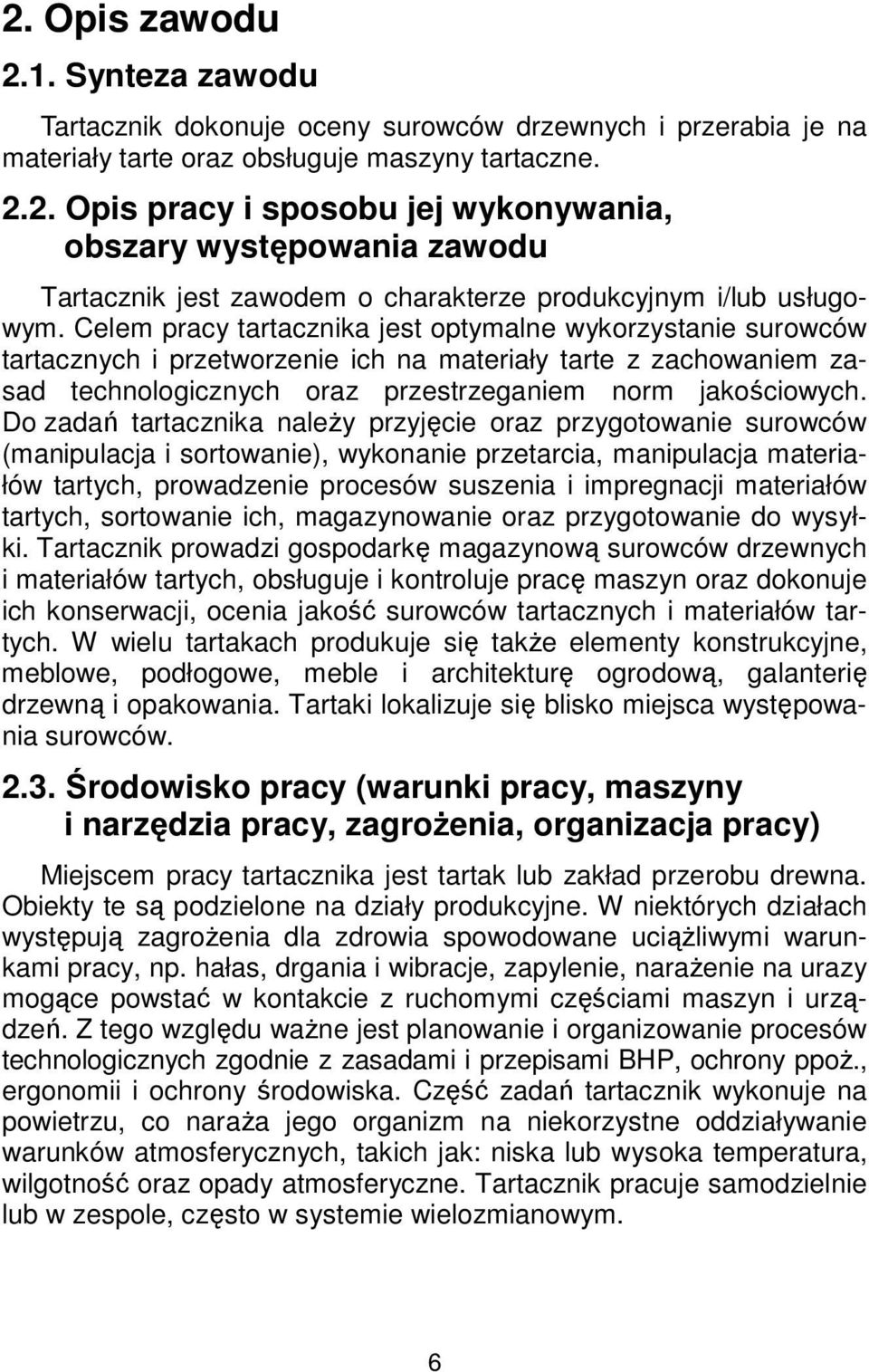 Do zadań tartacznika należy przyjęcie oraz przygotowanie surowców (manipulacja i sortowanie), wykonanie przetarcia, manipulacja materiałów tartych, prowadzenie procesów suszenia i impregnacji