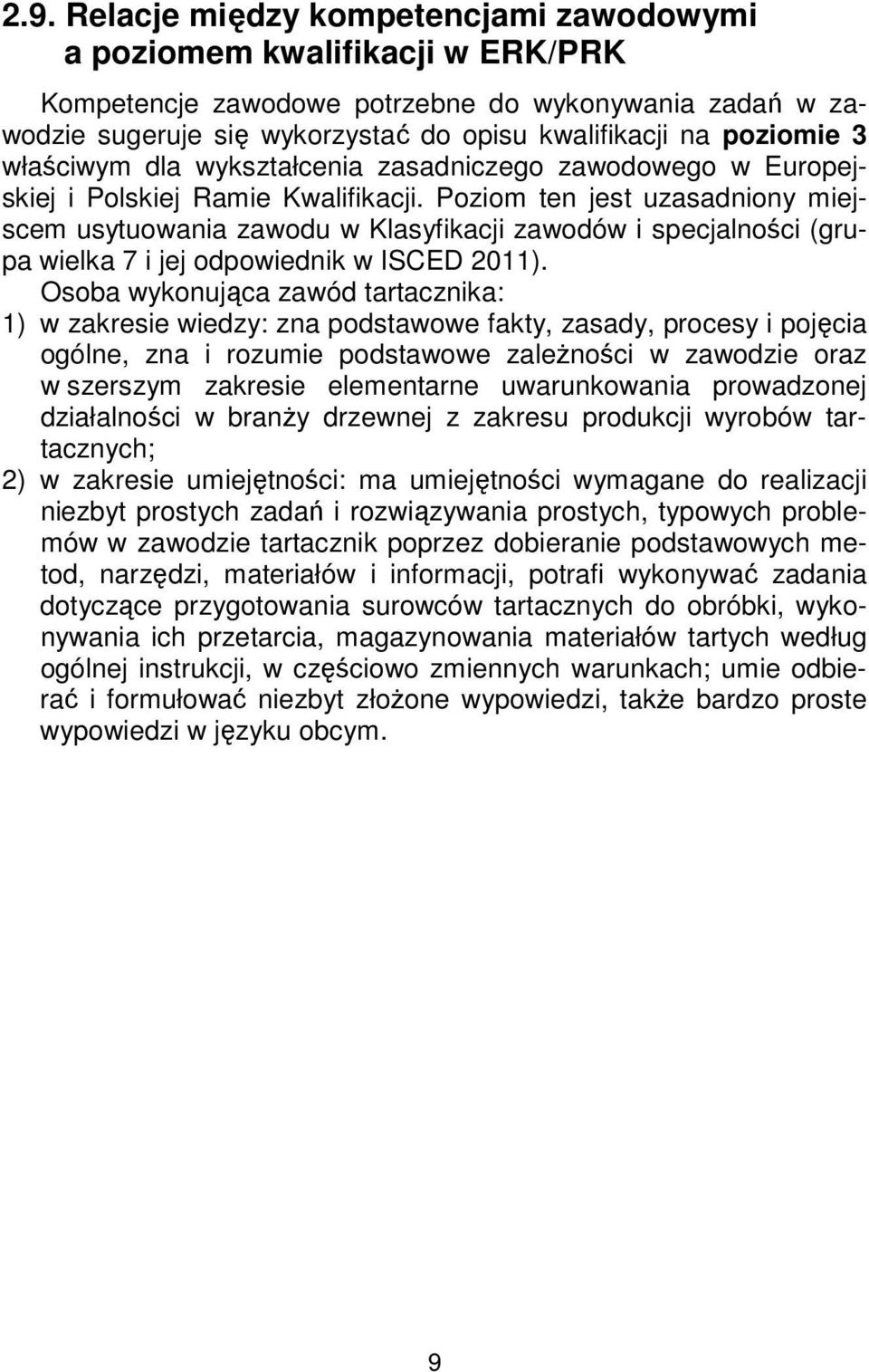 Poziom ten jest uzasadniony miejscem usytuowania zawodu w Klasyfikacji zawodów i specjalności (grupa wielka 7 i jej odpowiednik w ISCED 2011).