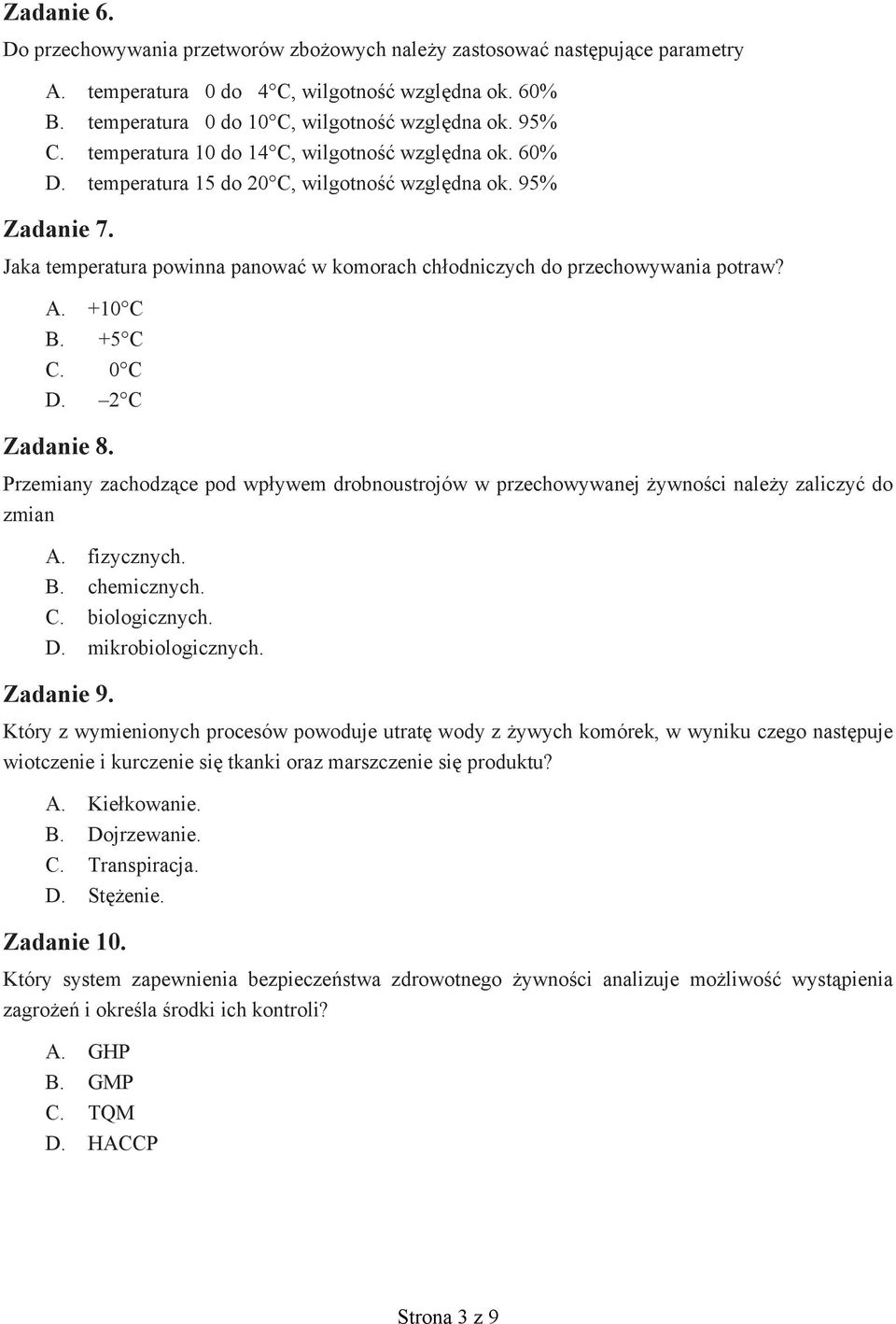 A. +10 C B. +5 C C. 0 C D. 2 C Zadanie 8. Przemiany zachodzące pod wpływem drobnoustrojów w przechowywanej żywności należy zaliczyć do zmian A. fizycznych. B. chemicznych. C. biologicznych. D. mikrobiologicznych.