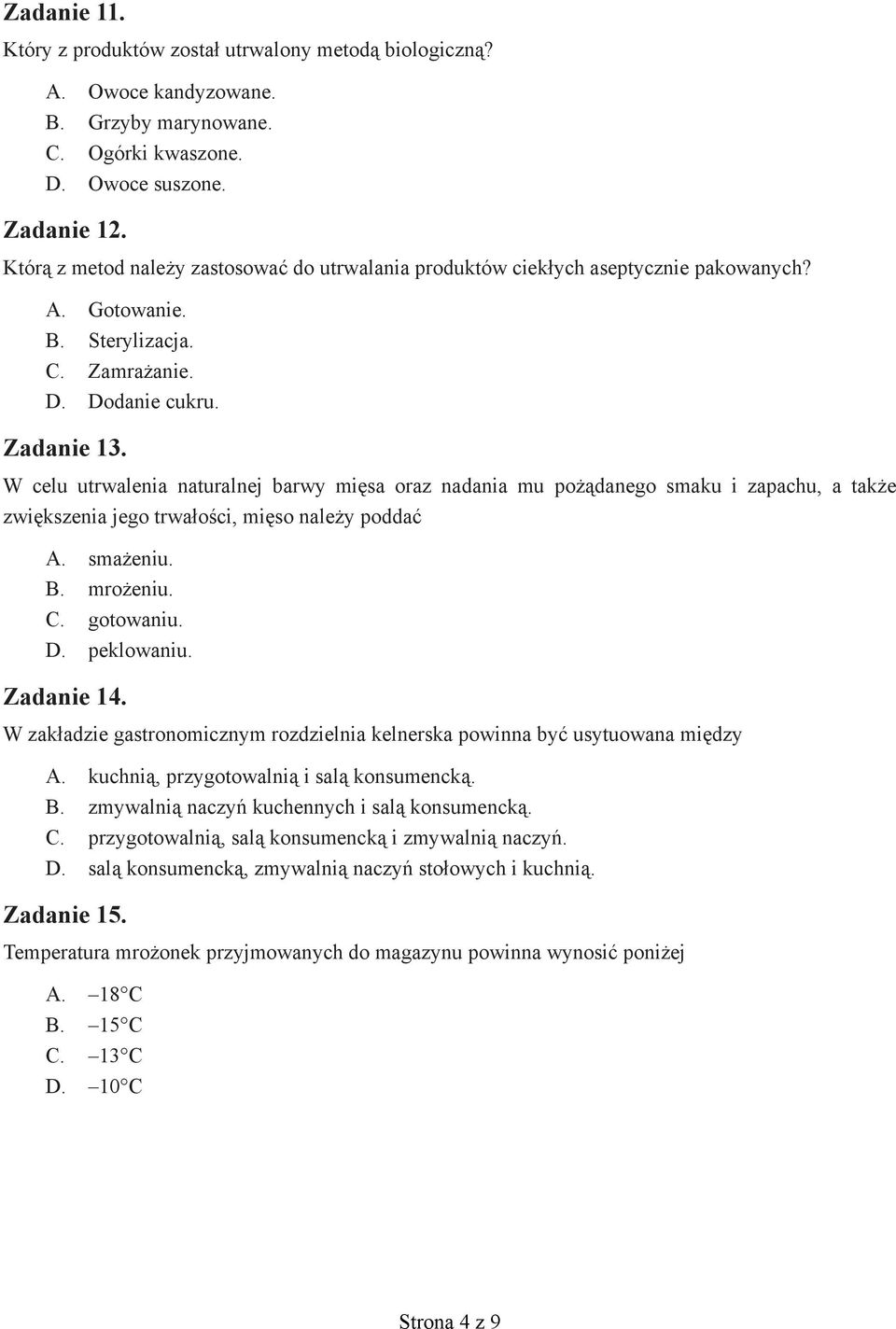 W celu utrwalenia naturalnej barwy mięsa oraz nadania mu pożądanego smaku i zapachu, a także zwiększenia jego trwałości, mięso należy poddać A. smażeniu. B. mrożeniu. C. gotowaniu. D. peklowaniu.