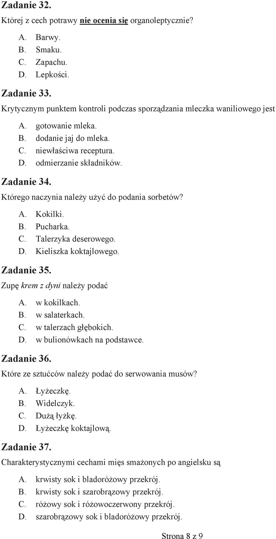 D. Kieliszka koktajlowego. Zadanie 35. Zupę krem z dyni należy podać A. w kokilkach. B. w salaterkach. C. w talerzach głębokich. D. w bulionówkach na podstawce. Zadanie 36.