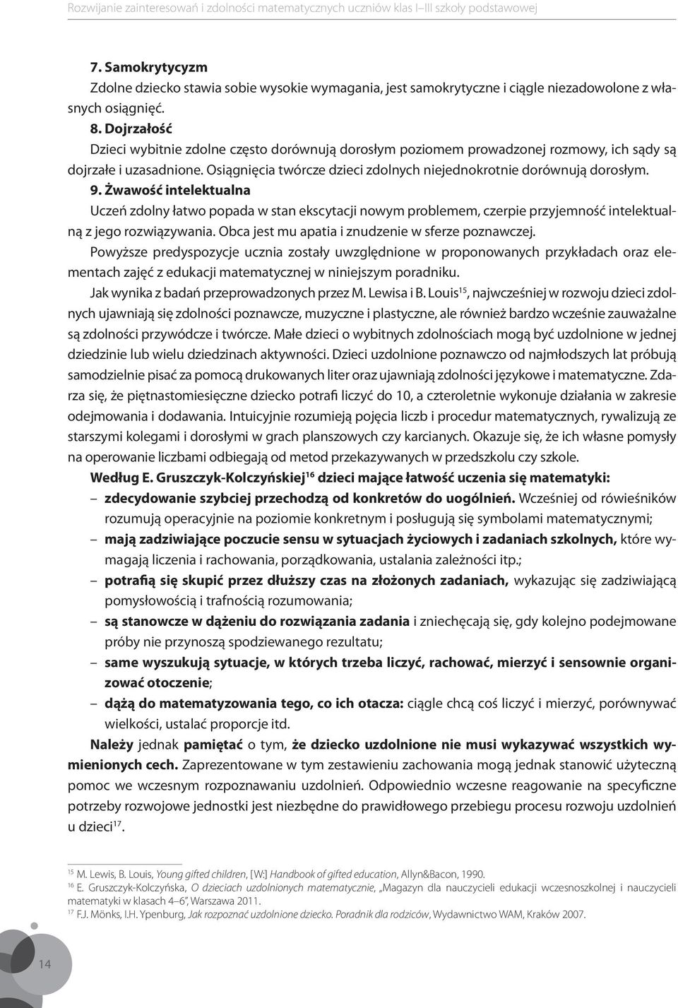 Żwawość intelektualna Uczeń zdolny łatwo popada w stan ekscytacji nowym problemem, czerpie przyjemność intelektualną z jego rozwiązywania. Obca jest mu apatia i znudzenie w sferze poznawczej.