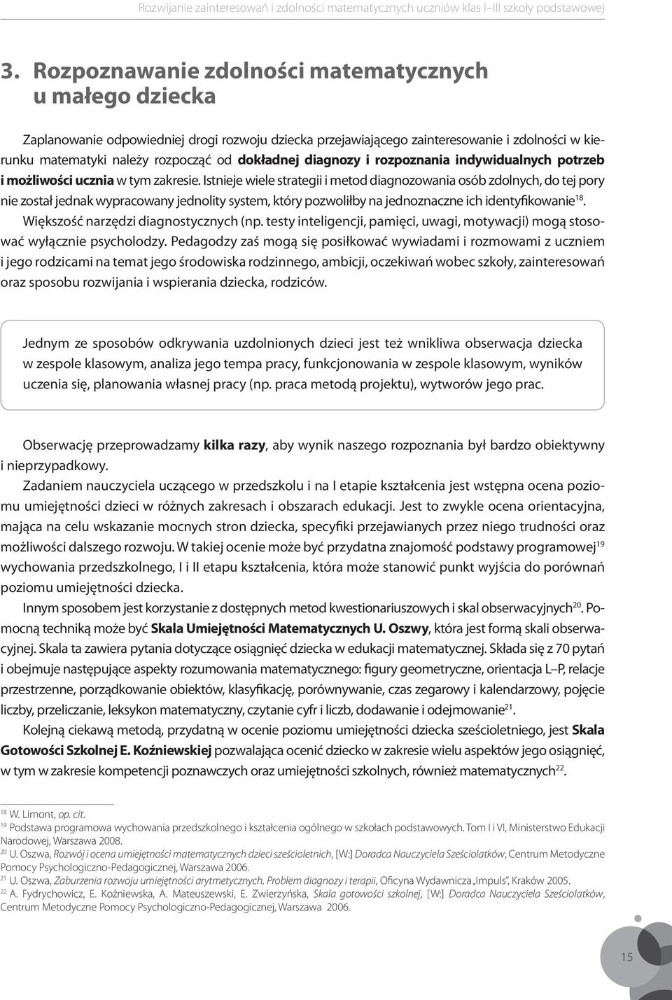 Istnieje wiele strategii i metod diagnozowania osób zdolnych, do tej pory nie został jednak wypracowany jednolity system, który pozwoliłby na jednoznaczne ich identyfikowanie 18.