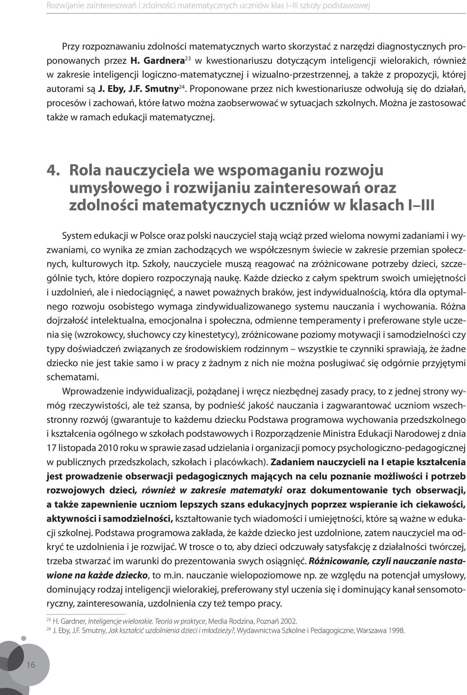 F. Smutny 24. Proponowane przez nich kwestionariusze odwołują się do działań, procesów i zachowań, które łatwo można zaobserwować w sytuacjach szkolnych.