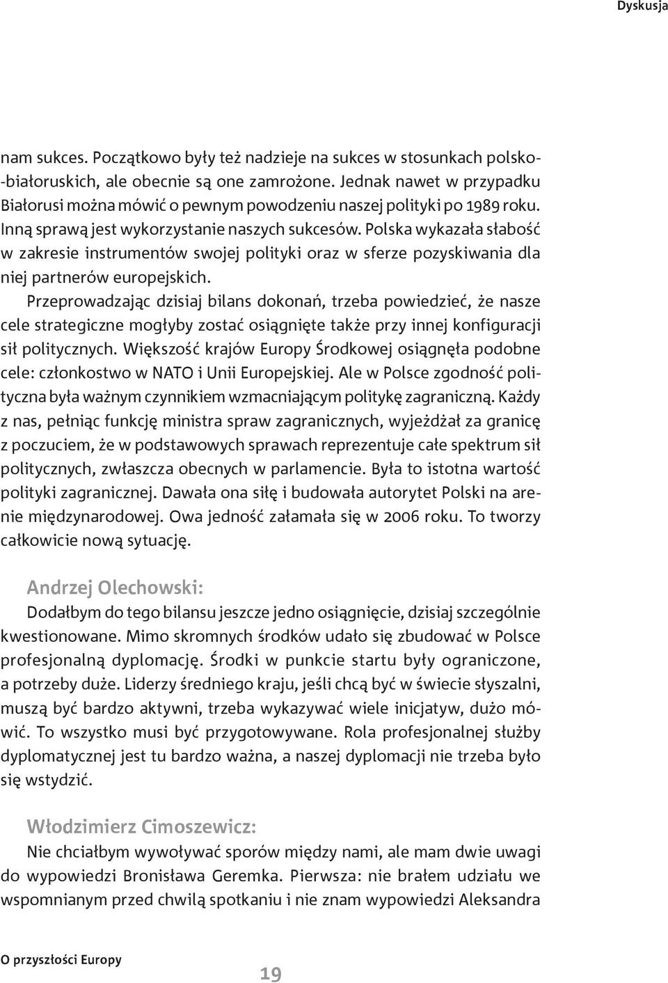 Polska wykazała słabość w zakresie instrumentów swojej polityki oraz w sferze pozyskiwania dla niej partnerów europejskich.