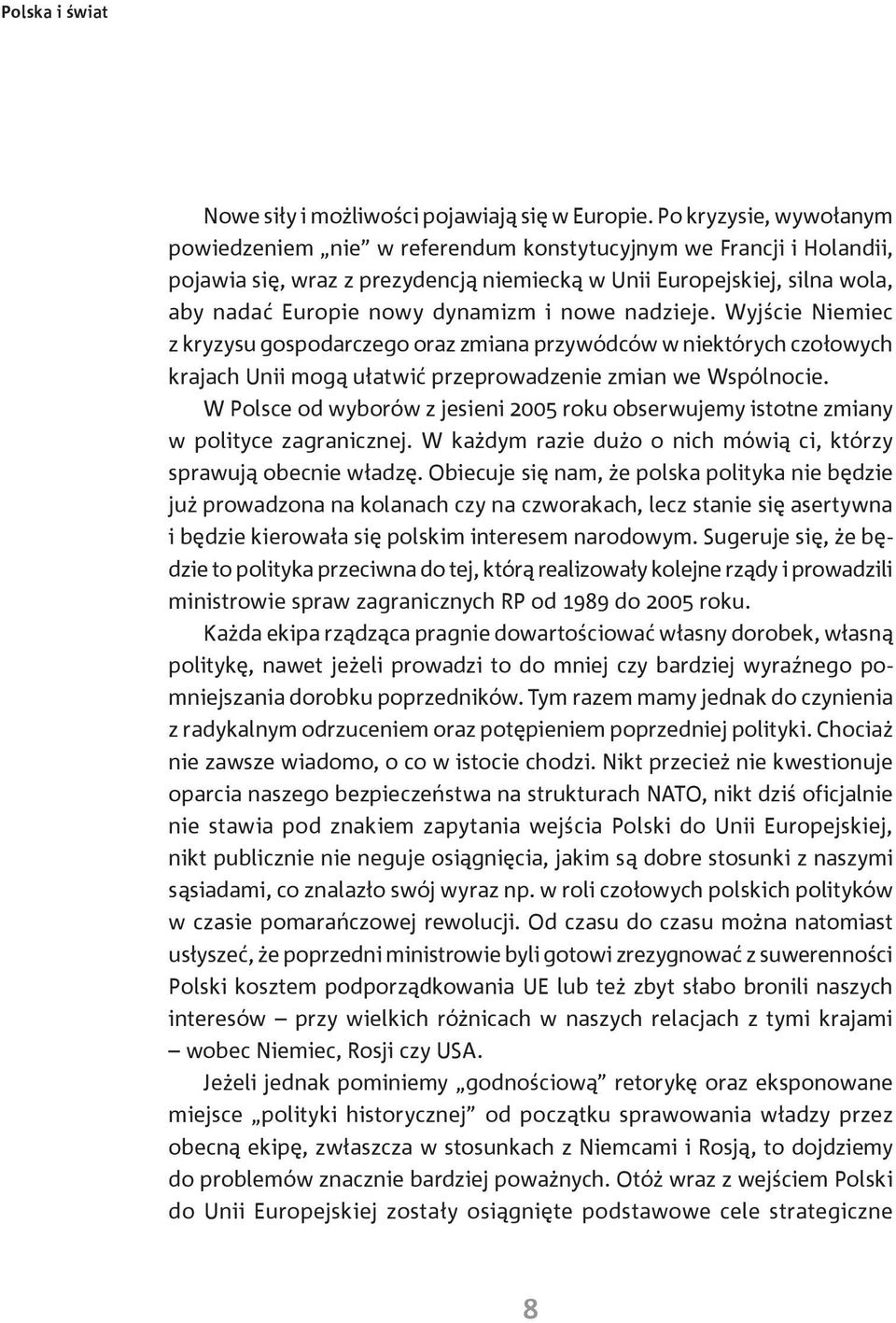 nowe nadzieje. Wyjście Niemiec z kryzysu gospodarczego oraz zmiana przywódców w niektórych czołowych krajach Unii mogą ułatwić przeprowadzenie zmian we Wspólnocie.