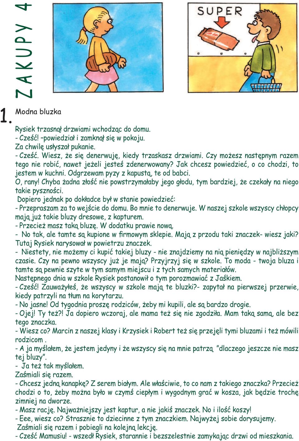 Chyba żadna złość nie powstrzymałaby jego głodu, tym bardziej, że czekały na niego takie pyszności. Dopiero jednak po dokładce był w stanie powiedzieć: - Przepraszam za to wejście do domu.