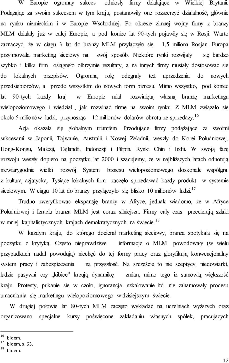 Po okresie zimnej wojny firmy z branży MLM działały już w całej Europie, a pod koniec lat 90-tych pojawiły się w Rosji.